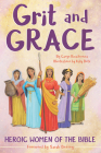Grit and Grace: Heroic Women of the Bible By Caryn Rivadeneira, Katy Betz (Illustrator), Sarah Bessey (Foreword by) Cover Image
