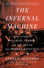 The Infernal Machine: A True Story of Dynamite, Terror, and the Rise of the Modern Detective By Steven Johnson Cover Image
