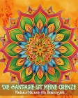 Die Fantasie ist meine Grenze - Mandala-Malbuch für Erwachsene: Stressabbau und beruhigende Muster für Maltherapie und kreative Entspannung Cover Image