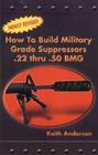 How to Build Military Grade Supressors .22 Thru .50 BMG By Keith Anderson Cover Image