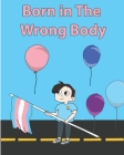 Born in The Wrong Body: Transgender Transformation By Mikey Wilson (Contribution by), Jadin Wilson (Illustrator), Serina Wilson Cover Image