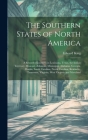 The Southern States of North America: A Record of Journeys in Louisiana, Texas, the Indian Territory, Missouri, Arkansas, Mississippi, Alabama, Georgi By Edward 1848-1896 King Cover Image