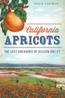 California Apricots: The Lost Orchards of Silicon Valley By Robin Chapman Cover Image