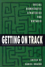 Getting on Track: Social Democratic Strategies for Ontario (Critical Perspectives on Public Affairs #1) By Daniel Drache Cover Image