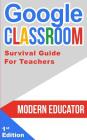 Google Classroom: 202 Survival Guide for Teachers By Modern Educator Cover Image