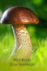 Pilz-Buch zum Sammeln: Halte deine schönsten Pilze für alle Ewigkeit fest Cover Image