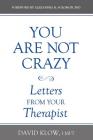 You Are Not Crazy: Letters from Your Therapist By David Klow Cover Image