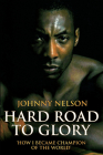 Hard Road to Glory: How I Became Champion of the World By Johnny Nelson Cover Image