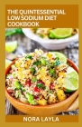 The Quintessential Low Sodium Diet Cookbook: 100+ Healthy Recipes to Live Healthy By Nora Layla Cover Image