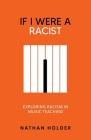 If I Were A Racist: Exploring racism in music teaching By Nathan Holder Cover Image