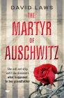The Martyr of Auschwitz By David Laws Cover Image