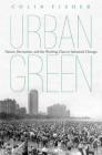 Urban Green: Nature, Recreation, and the Working Class in Industrial Chicago By Colin Fisher Cover Image