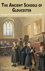 The Ancient Schools of Gloucester: A study of education from medieval times until 1800 By David Evans Cover Image