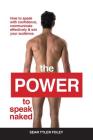 The Power To Speak Naked: How to speak with confidence, communicate effectively & win your audience Cover Image