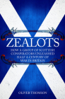 Zealots: How a Group of Scottish Conspirators Unleashed Half a Century of War in Britain By Oliver Thomson Cover Image