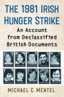 The 1981 Irish Hunger Strike: An Account from Declassified British Documents By Michael C. Mentel Cover Image