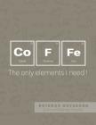 Coffe - The only elements I need! - Science Notebook - Cornell Notes Paper: Funny Periodic Table Joke - Chemestry - Cornell Method Notebook Cover Image