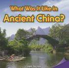 What Was It Like in Ancient China? By Lorraine Harrison Cover Image