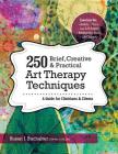 250 Brief, Creative & Practical Art Therapy Techniques: A Guide for Clinicians & Clients Cover Image