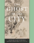 The Ghost in the City: Luo Ping and the Craft of Painting in Eighteenth-Century China By Michele Matteini Cover Image