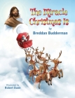 The Miracle Christmas Is By Breddan Budderman, Robert Dunn (Illustrator) Cover Image
