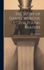 The Story of Daniel Webster, for Young Readers By James Baldwin Cover Image