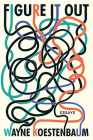 Figure It Out: Essays By Wayne Koestenbaum Cover Image