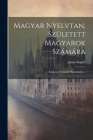 Magyar Nyelvtan, Született Magyarok Számára: Kéziratul Tanodai Hasznalatra... Cover Image