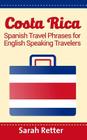 Costa Rica: Spanish Travel Phrases For English Speaking Travelers: The most useful 1.000 phrases to get around when traveling in C By Sarah Retter Cover Image