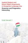 Implicit Subject and Direct Object Arguments in Hungarian Language Use: Grammar and Pragmatics Interacting (Pragmatic Interfaces) By Eniko Nemeth Cover Image