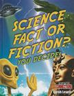 Science Fact or Fiction? You Decide! By Sarah Levete Cover Image