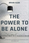 The Power to Be Alone: A book that completely changes the perspective of being alone as one of the best things that can happen to you in life Cover Image