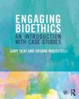 Engaging Bioethics: An Introduction with Case Studies By Gary Seay, Susana Nuccetelli Cover Image