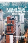 The Social and Political Life of Latin American Infrastructures By Jonathan Alderman (Editor), Geoff Goodwin (Editor) Cover Image