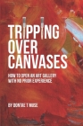 Tripping Over Canvases: How To Open Your Own Art Gallery With No Prior Experience By Dontae T. Muse Cover Image