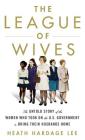 The League of Wives: The Untold Story of the Women Who Took on the U.S. Government to Bring Their Husbands Home from Vietnam By Heath Hardage Lee Cover Image