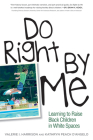 Do Right by Me: Learning to Raise Black Children in White Spaces By Valerie I. Harrison, Kathryn Peach D'Angelo Cover Image