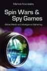 Spin Wars and Spy Games: Global Media and Intelligence Gathering By Markos Kounalakis Cover Image