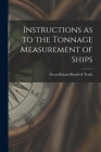 Instructions as to the Tonnage Measurement of Ships By Great Britain Board of Trade Cover Image