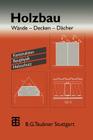 Holzbau: Wände -- Decken -- Dächer. Konstruktion Bauphysik Holzschutz By Horst Schulze Cover Image