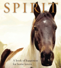 Spirit: A Book of Happiness for Horse Lovers (Animal Happiness) By Anouska Jones (Editor) Cover Image