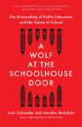 A Wolf at the Schoolhouse Door: The Dismantling of Public Education and the Future of School By Jack Schneider, Jennifer Berkshire Cover Image