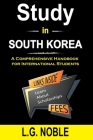 Study in South Korea: A Comprehensive Handbook for International Students By L. G. Noble Cover Image
