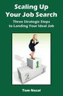 Scaling Up Your Job Search: Three Strategic Steps to Landing Your Ideal Job By Tom Nosal Cover Image