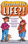 Grounded for Life?!: Stop Blowing Your Fuse and Start Communicating with Your Teenager Cover Image