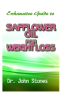 Exhaustive Guide To Safflower Oil for Weight Loss: A Perfect Guide To Eating Real and Losing excess weight to live a healthy life! By John Stones Cover Image