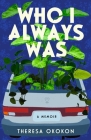 Who I Always Was: A Memoir By Theresa Okokon Cover Image