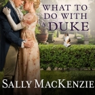 What to Do with a Duke (Spinster House #1) By Sally MacKenzie, Beverley A. Crick (Read by) Cover Image