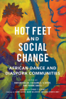 Hot Feet and Social Change: African Dance and Diaspora Communities By Kariamu Welsh (Editor), Esailama Diouf (Editor), Yvonne Daniel (Editor), Thomas F. DeFrantz (Foreword by), Danny Glover (Preface by), Harry Belafonte (Preface by), James Counts Early (Preface by), Ausettua Amor Amenkum (Contributions by), Abby Carlozzo (Contributions by), Steven Cornelius (Contributions by), Yvonne Daniel (Contributions by), Charles Davis (Contributions by), Esailama Diouf (Contributions by), Indira Etwaroo (Contributions by), Habib Iddrisu (Contributions by), Julie B. Johnson (Contributions by), C. Kemal Nance (Contributions by), Halifu Osumare (Contributions by), Amaniyea Payne (Contributions by), William Serrano-Franklin (Contributions by), Kariamu Welsh (Contributions by) Cover Image