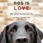 Dog Is Love: Why and How Your Dog Loves You By Clive D. L. Wynne, James Langton (Read by) Cover Image